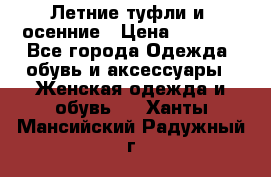 Летние туфли и  осенние › Цена ­ 1 000 - Все города Одежда, обувь и аксессуары » Женская одежда и обувь   . Ханты-Мансийский,Радужный г.